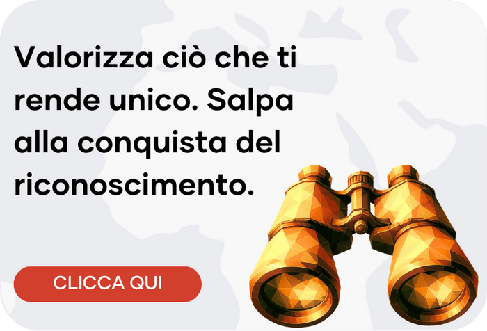 Valorizza ciò che ti rende unico.<br> Salpa alla conquista del riconoscimento.